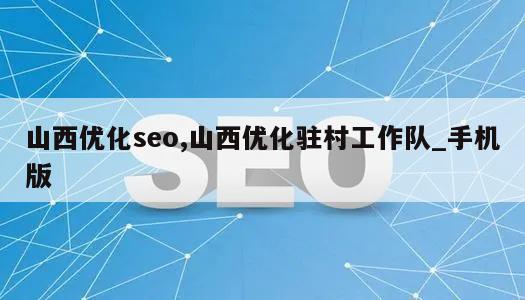 山西优化seo,山西优化驻村工作队_手机版