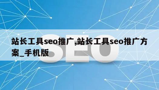 站长工具seo推广,站长工具seo推广方案_手机版