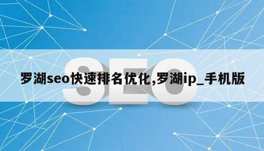 罗湖seo快速排名优化,罗湖ip_手机版