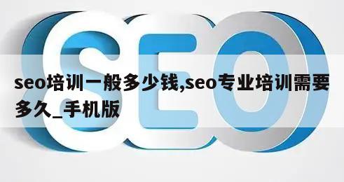 seo培训一般多少钱,seo专业培训需要多久_手机版