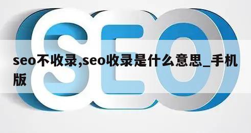 seo不收录,seo收录是什么意思_手机版