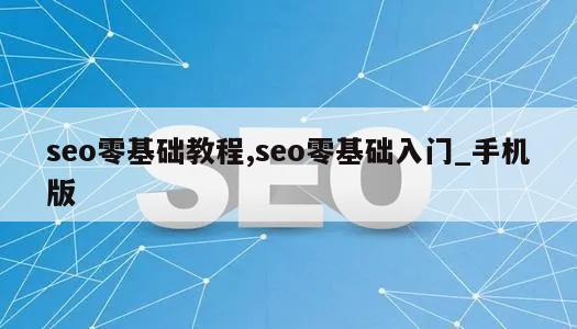 seo零基础教程,seo零基础入门_手机版