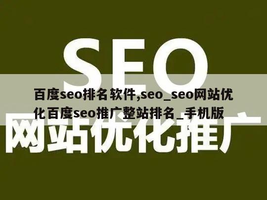 百度seo排名软件,seo_seo网站优化百度seo推广整站排名_手机版