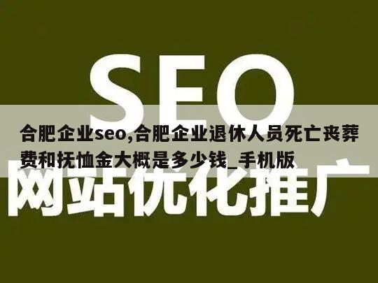 合肥企业seo,合肥企业退休人员死亡丧葬费和抚恤金大概是多少钱_手机版