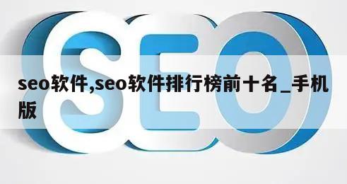 seo软件,seo软件排行榜前十名_手机版