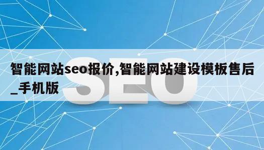 智能网站seo报价,智能网站建设模板售后_手机版