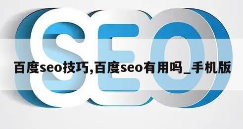 百度seo技巧,百度seo有用吗_手机版