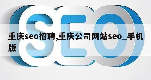 重庆seo招聘,重庆公司网站seo_手机版