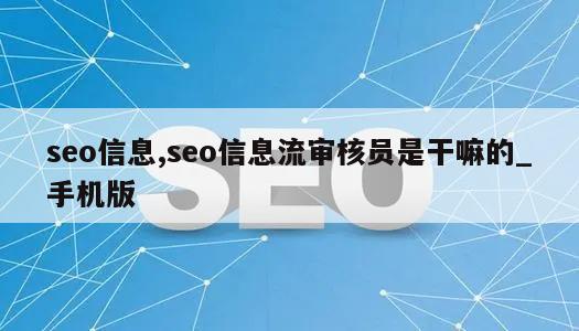 seo信息,seo信息流审核员是干嘛的_手机版