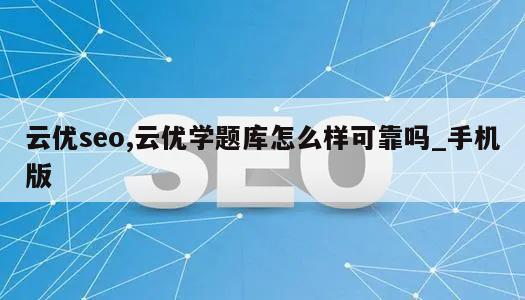 云优seo,云优学题库怎么样可靠吗_手机版