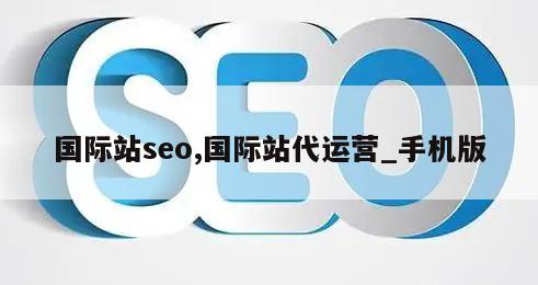 国际站seo,国际站代运营_手机版