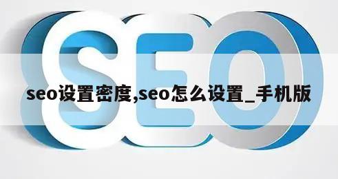 seo设置密度,seo怎么设置_手机版