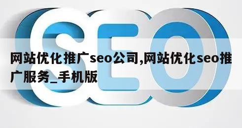 网站优化推广seo公司,网站优化seo推广服务_手机版