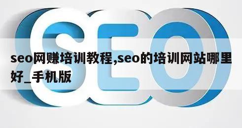 seo网赚培训教程,seo的培训网站哪里好_手机版