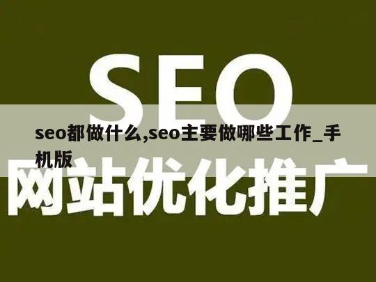 seo都做什么,seo主要做哪些工作_手机版