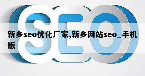 新乡seo优化厂家,新乡网站seo_手机版