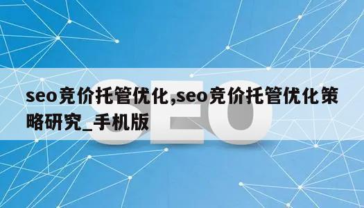 seo竞价托管优化,seo竞价托管优化策略研究_手机版