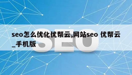 seo怎么优化优帮云,网站seo 优帮云_手机版