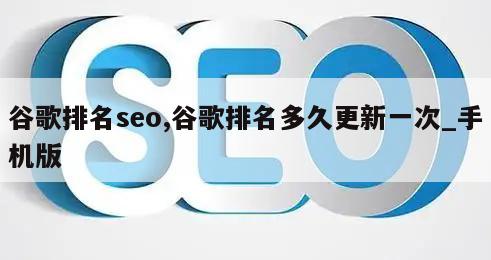 谷歌排名seo,谷歌排名多久更新一次_手机版