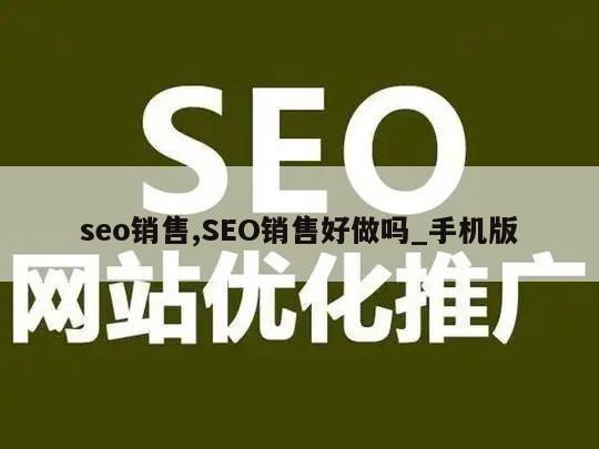 seo销售,SEO销售好做吗_手机版