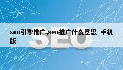 seo引擎推广,seo推广什么意思_手机版