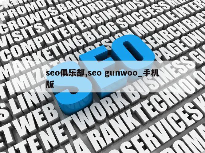 seo俱乐部,seo gunwoo_手机版