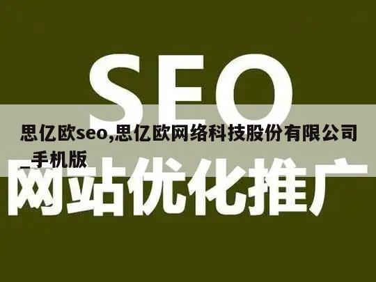 思亿欧seo,思亿欧网络科技股份有限公司_手机版