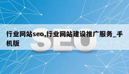 行业网站seo,行业网站建设推广服务_手机版