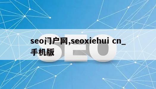 seo门户网,seoxiehui cn_手机版