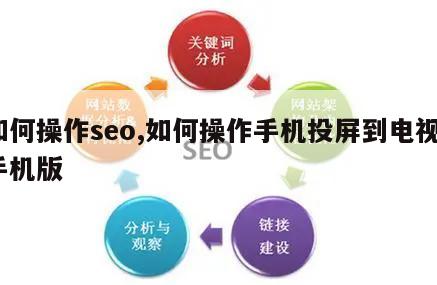 如何操作seo,如何操作手机投屏到电视_手机版