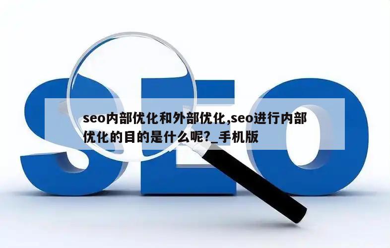 seo内部优化和外部优化,seo进行内部优化的目的是什么呢?_手机版