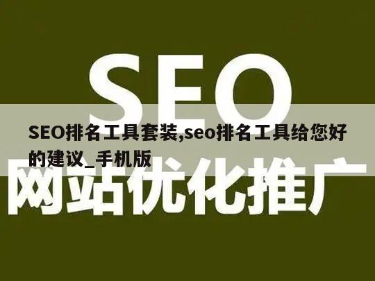 SEO排名工具套装,seo排名工具给您好的建议_手机版