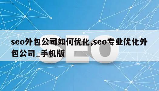 seo外包公司如何优化,seo专业优化外包公司_手机版