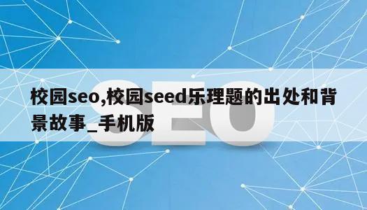 校园seo,校园seed乐理题的出处和背景故事_手机版