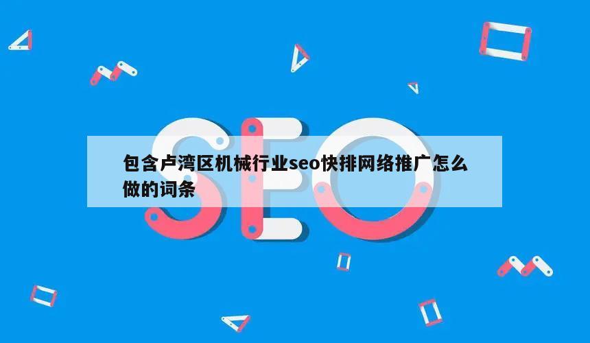 包含卢湾区机械行业seo快排网络推广怎么做的词条