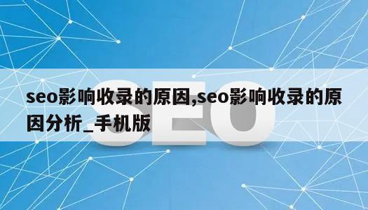 seo影响收录的原因,seo影响收录的原因分析_手机版