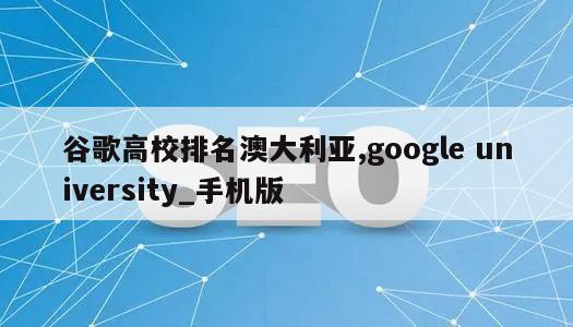 谷歌高校排名澳大利亚,google university_手机版